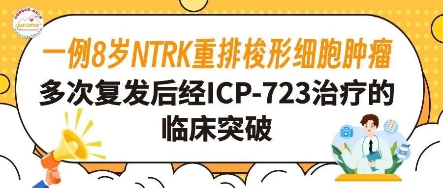 一例8岁NTRK重排梭形细胞肿瘤多次复发后经ICP-723治疗的临床突破