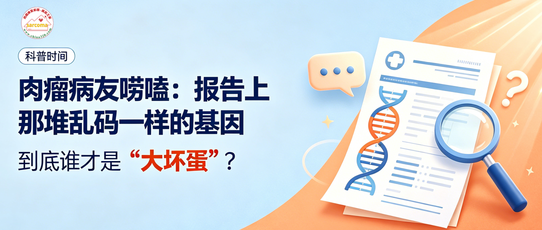 科普时间 | 肉瘤病友唠嗑：报告上那堆乱码一样的基因，到底谁才是“大坏蛋”？