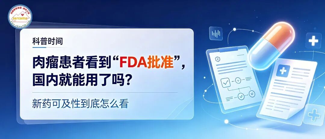 科普时间 | 肉瘤患者看到“FDA批准”,国内就能用了吗?新药可及性到底怎么看