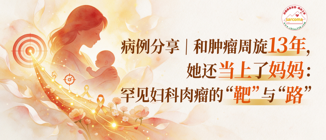 病例分享 | 和肿瘤周旋 13 年，她还当上了妈妈：罕见妇科肉瘤的 “靶”与 “路”