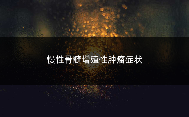 慢性骨髓增殖性肿瘤症状