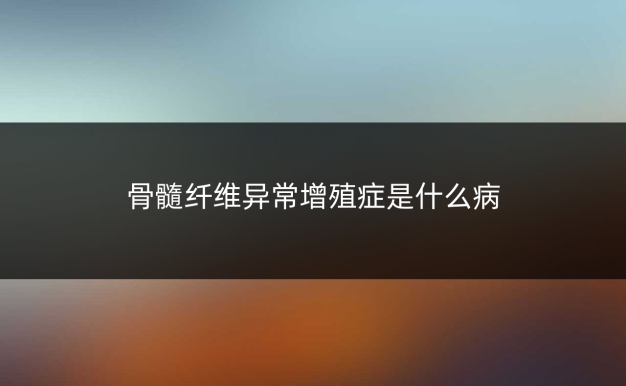 骨髓纤维异常增殖症是什么病