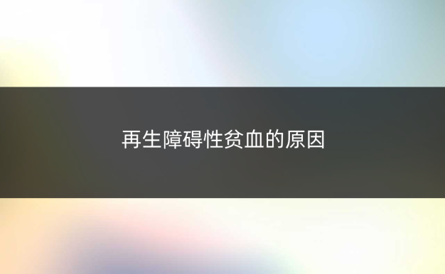 再生障碍性贫血的原因