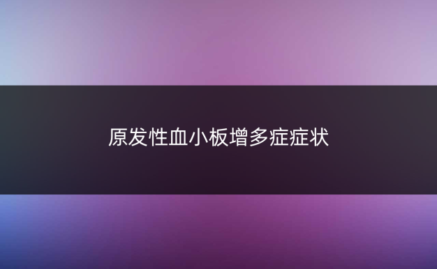 原发性血小板增多症症状