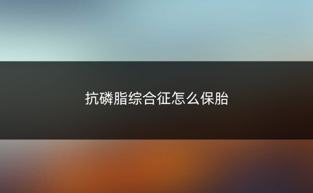 抗磷脂综合征怎么保胎
