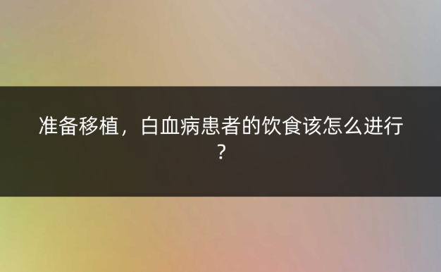 准备移植,白血病患者的饮食该怎么进行?