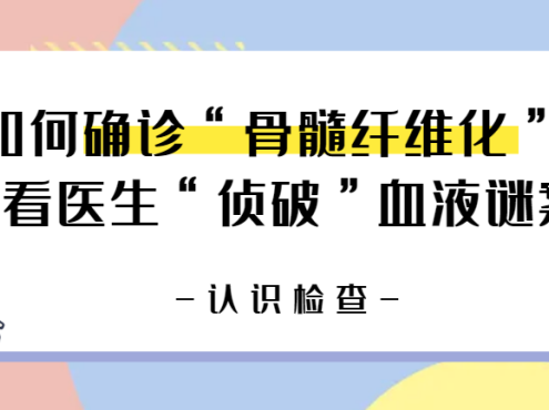 认识检查 | 如何确诊“骨髓纤维化”?看医生“侦破”血液谜案