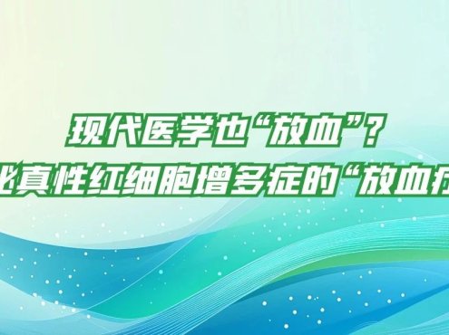 科普时间 | 现代医学也“放血”?揭秘真性红细胞增多症的“放血疗法”