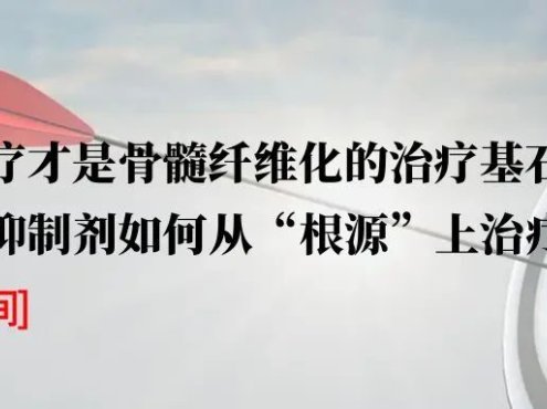 科普时间 | 靶向治疗才是骨髓纤维化的治疗基石,看JAK抑制剂如何从“根源”上治疗MF