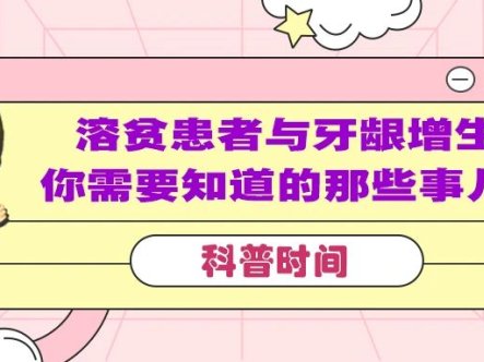 科普时间 | 溶贫患者与牙龈增生:你需要知道的那些事儿!