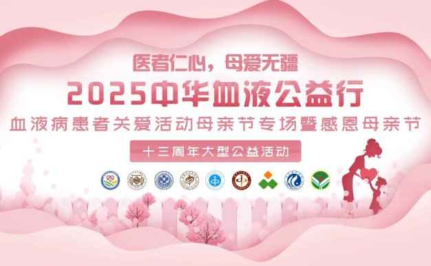 活动预告 |“医者仁心，母爱无疆”2025中华血液公益行——血液病患者关爱活动母亲节专场暨感恩母亲节十三周年大型公益活动即将启程