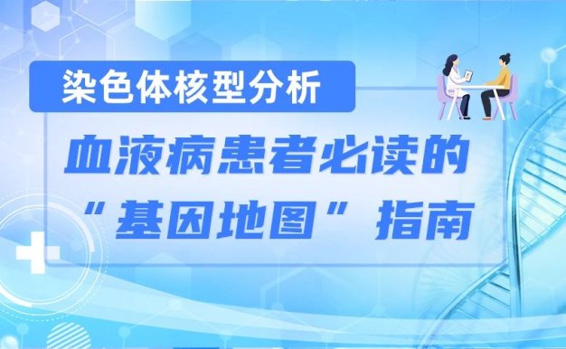 认识检查 | 染色体核型分析：血液病患者必读的“基因地图”指南