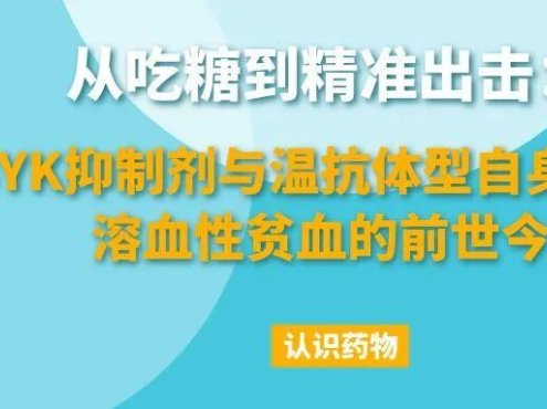 认识药物 | 从吃糖到精准出击:SYK抑制剂与温抗体型自身免疫性溶血性贫血的前世今生