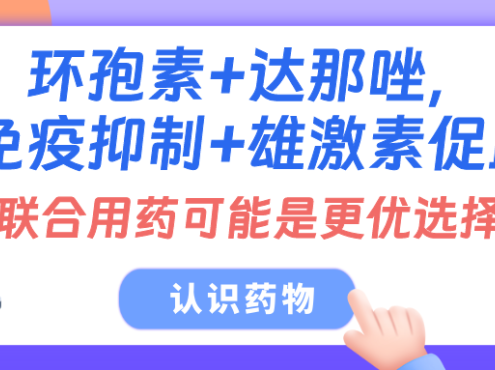 认识药物 | 环孢素+达那唑，免疫抑制+雄激素促血，联合用药可能是更优选择