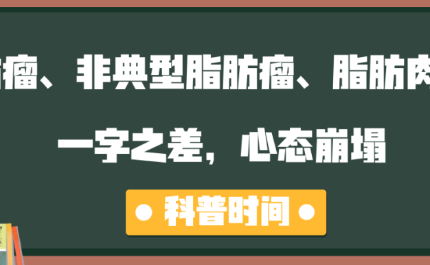 科普时间 | 脂肪瘤、非典型脂肪瘤、脂肪肉瘤：一字之差，心态崩塌