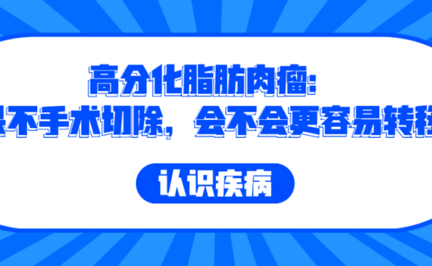 认识疾病 | 高分化脂肪肉瘤:如果不手术切除,会不会更容易转移?