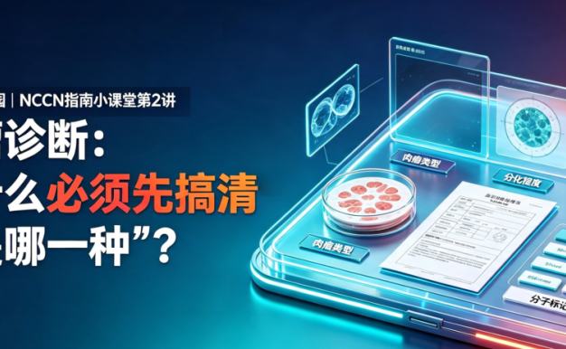 NCCN指南小课堂第2讲 | 肉瘤诊断:为什么必须先搞清“你是哪一种”?