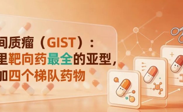 科普时间 | 胃肠间质瘤(GIST):肉瘤里靶向药最全的亚型,手术加四个梯队药物